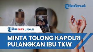 TKW Cianjur Diduga Jadi Budak Seks di Dubai, 2 Anaknya Minta Tolong Kapolri hingga Videonya Viral