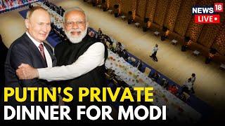 PM Modi Russia Visit Live | PM Modi LIVE | PM Modi And Vladimir Putin Private Dinner | N18G