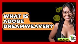 What Is Adobe Dreamweaver? - Talking Tech Trends