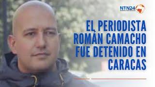 El periodista Román Camacho fue detenido en Caracas