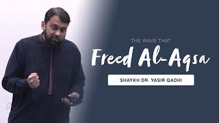 The Wave That Freed Al-Aqsa | Shaykh Dr. Yasir Qadhi