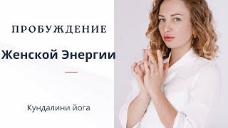 Пробуждение женской энергии. Кундалини йога. Женские практики.