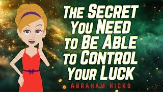 Abraham Hicks - The Secret You Need to Be Able to Control Your Luck!