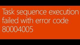 Task sequence execution failed with error code 80004005 (in-place upgrade)