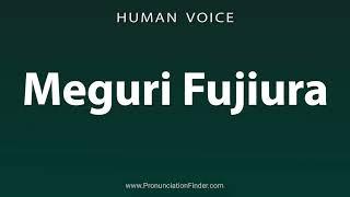 How To Pronounce Meguri Fujiura