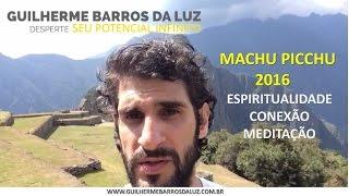 Espiritualidade, conexão e meditação em Machu Picchu  com Guilherme Barros da Luz 2016