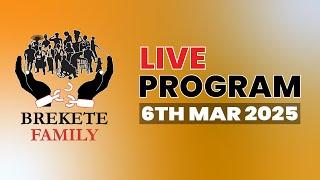 BREKETE FAMILY LIVE PROGRAM 6TH MARCH 2025