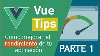 Vue Tips de optimización - Como mejorar el rendimiento de tu Vue app! - Parte 1