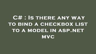 C# : Is there any way to bind a checkbox list to a model in asp.net mvc