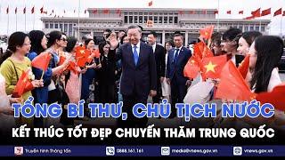 Tổng Bí thư, Chủ tịch nước kết thúc tốt đẹp chuyến thăm Trung Quốc - VNews