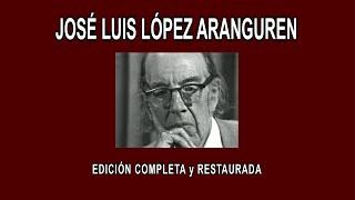 JOSÉ LUIS LÓPEZ ARANGUREN A FONDO - EDICIÓN COMPLETA y RESTAURADA