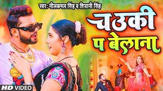 चउकी पे बेलना | #Video | #Neelkamal Singh | Chauki Pa Belana | Shivani Singh | Bhojpuri Song 2024