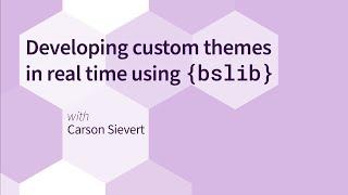 Carson Sievert || Developing Shiny Custom Themes in Real Time Using {bslib}| RStudio