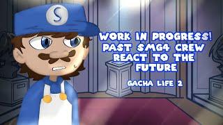 Past SMG4 crew react to the future || W.I.P / Work in progress|| Gacha life 2