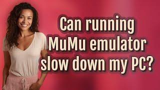 Can running MuMu emulator slow down my PC?