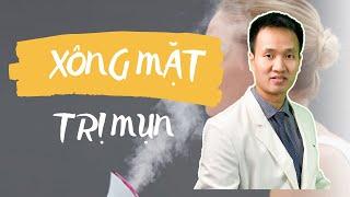 Xông mặt Trị mụn - Nhưng tại sao KHÔNG phải ai cũng Nên| Dr Hiếu