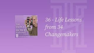 Life Lessons from 34 Changemakers — The Tony Howell Podcast