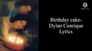 Dylan Conrique- Birthday cake lyrics