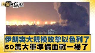 伊朗突大規模攻擊以色列了 60萬大軍準備血戰一場了 【新聞大白話】 20241002-11｜賴岳謙 謝寒冰 栗正傑