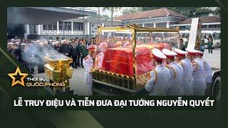 LỄ TRUY ĐIỆU VÀ TIỄN ĐƯA ĐẠI TƯỚNG NGUYỄN QUYẾT