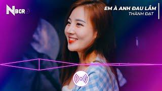 EM À ANH ĐAU LẮM REMIX - THÀNH ĐẠT | EDM TikTok Hay 2023 | Nói đi em anh đang chờ hết lời...