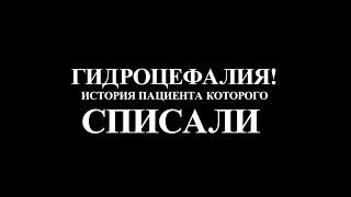 ГИДРОЦЕФАЛИЯ- ИСТОРИЯ ПАЦИЕНТА КОТОРОГО СПИСАЛИ!