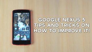 Google Nexus 5 - Tips and Tricks on How To Improve It!