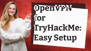 How Can I Set Up OpenVPN to Connect to TryHackMe?