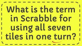 What is the term in Scrabble for using all seven tiles in one turn?