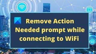 Remove Action Needed prompt while connecting to WiFi network in Windows 10