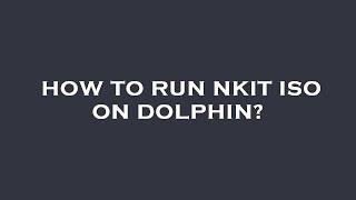 How to run nkit iso on dolphin?