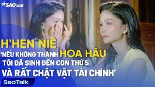 Hoa hậu H'Hen Niê: 'Nếu không thành hoa hậu, tôi đã sinh đến con thứ 5, chật vật kinh tế' | SaoTalk