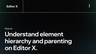 How to understand element hierarchy and parenting | Editor X