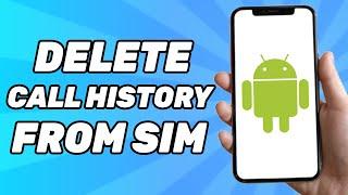 How to Delete Call History Permanently From SIM Card on Android