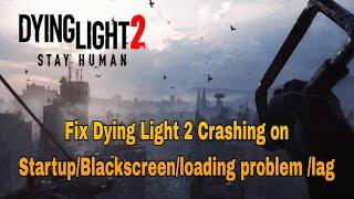 Fix Dying Light 2 Crashing on Startup //Blackscreen /Loading problem/Lag