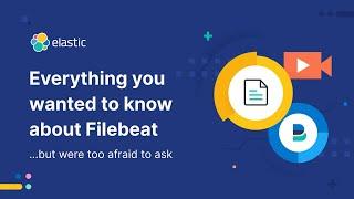 Everything you Always Wanted to Know about Filebeat * But Were Afraid to Ask