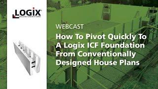 WEBCAST: How To Pivot Quickly To A Logix ICF Foundation From Conventionally Designed House Plans