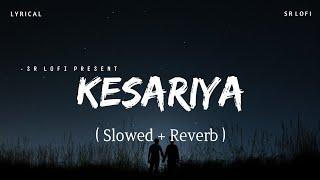 Kesariya Lyrics - Lofi (Slowed + Reverb) | Arijit Singh | SR Lofi