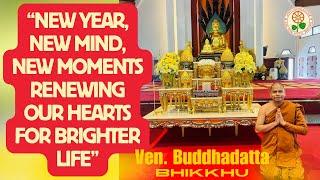 “NEW YEAR | NEW MIND, NEW MOMENTS | Renewing our Hearts for Brighter Life | Ven. Buddhadatta Bhikkhu