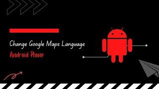 How to change the navigation language in Google Maps on Android