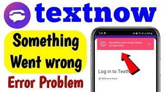 Textnow Something Went Wrong Please Try Again Later Error Problem Solve