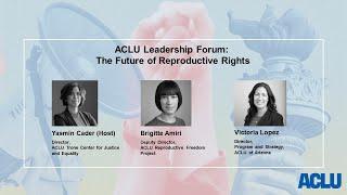 The Future of Reproductive Rights, An ACLU Leadership Forum