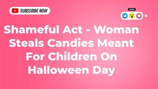 Shameful Act - Woman Steals Candies Meant For Children On Halloween Day