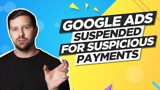 Google Ads Account Suspended - Suspicious Payments
