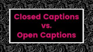 Closed Captions vs. Open Captions