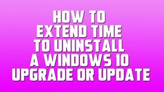 How to Extend Time to Uninstall a Windows 10 upgrade