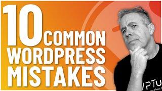 10 Common WordPress Mistakes & How To Fix Them!