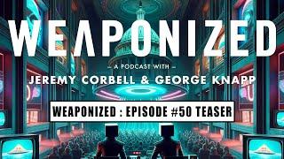 WEAPONIZED : EPISODE #50 : TEASER