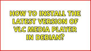 How to install the latest version of VLC media player in debian? (3 Solutions!!)