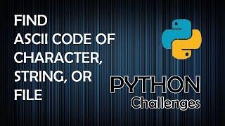 How to Find ASCII Code of a Character, String, and File - Python Programming Challenges